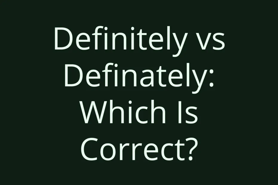 Definitely Vs Definately Which Is Correct
