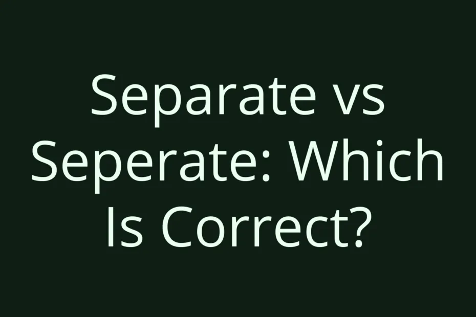 Separate Vs Seperate Which Is Correct