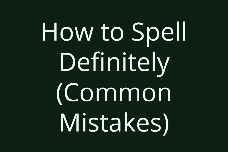 How To Spell Definitely Common Mistakes