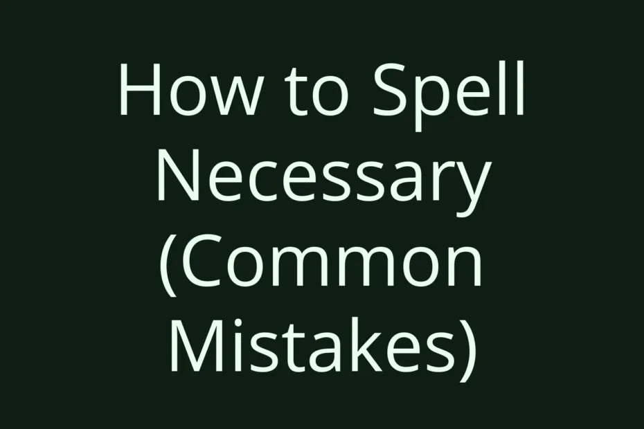 How To Spell Necessary Common Mistakes