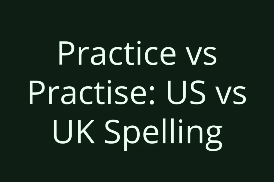 Practice Vs Practise Us Vs Uk Spelling
