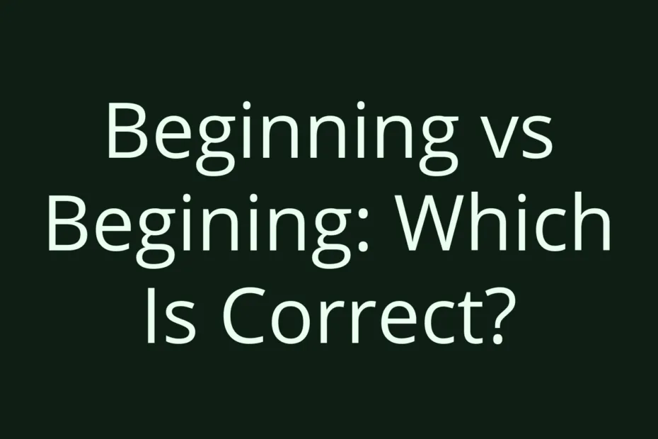 Beginning Vs Begining Which Is Correct