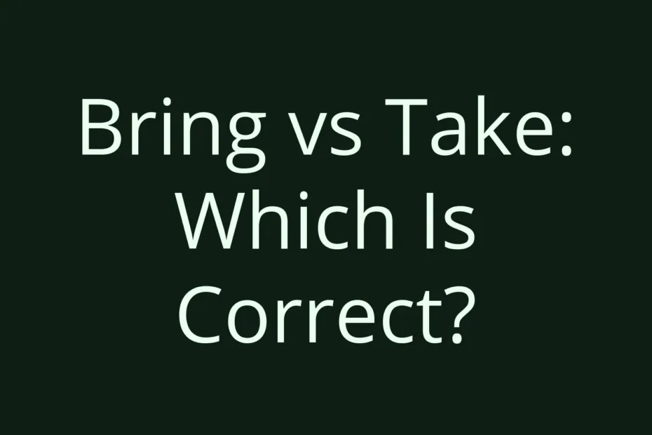 Bring Vs Take Which Is Correct