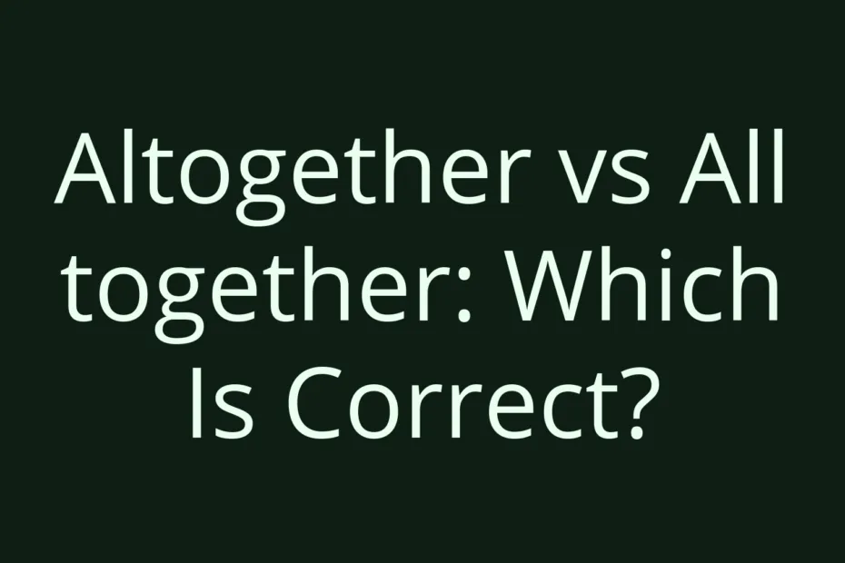 Altogether Vs All Together Which Is Correct