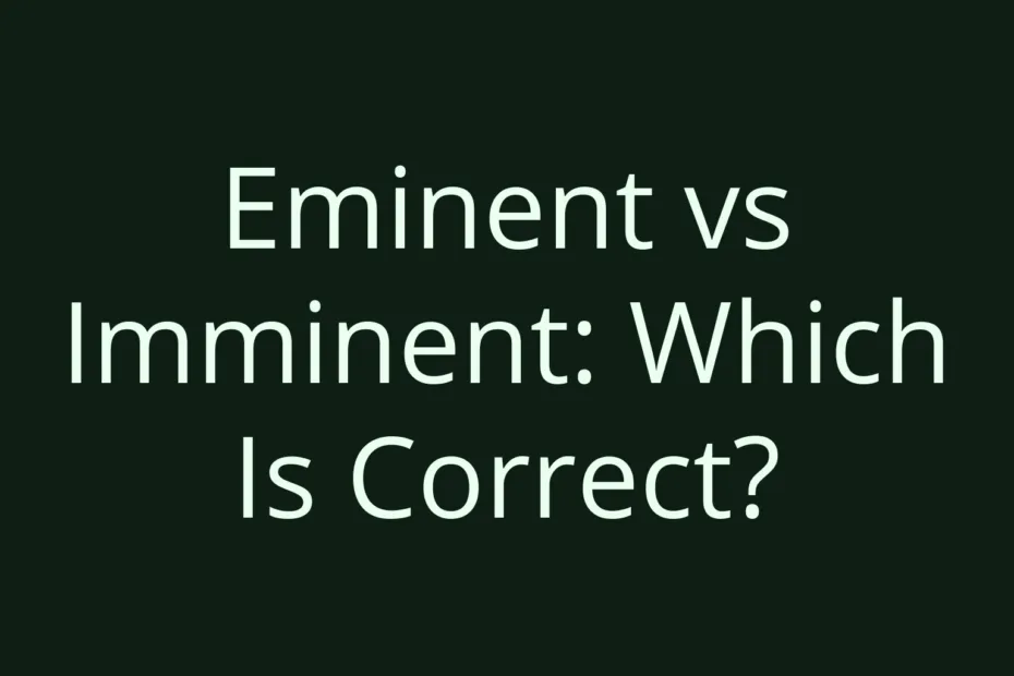 Eminent Vs Imminent Which Is Correct