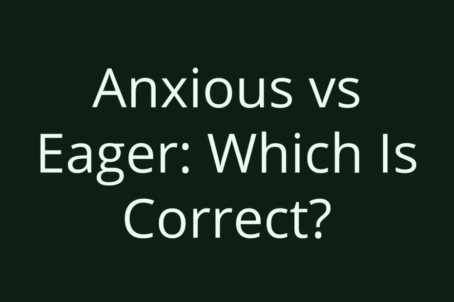 Anxious Vs Eager Which Is Correct
