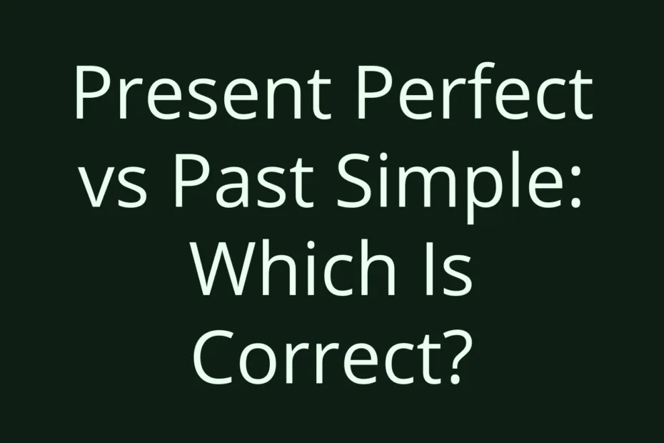 Present Perfect Vs Past Simple Which Is Correct