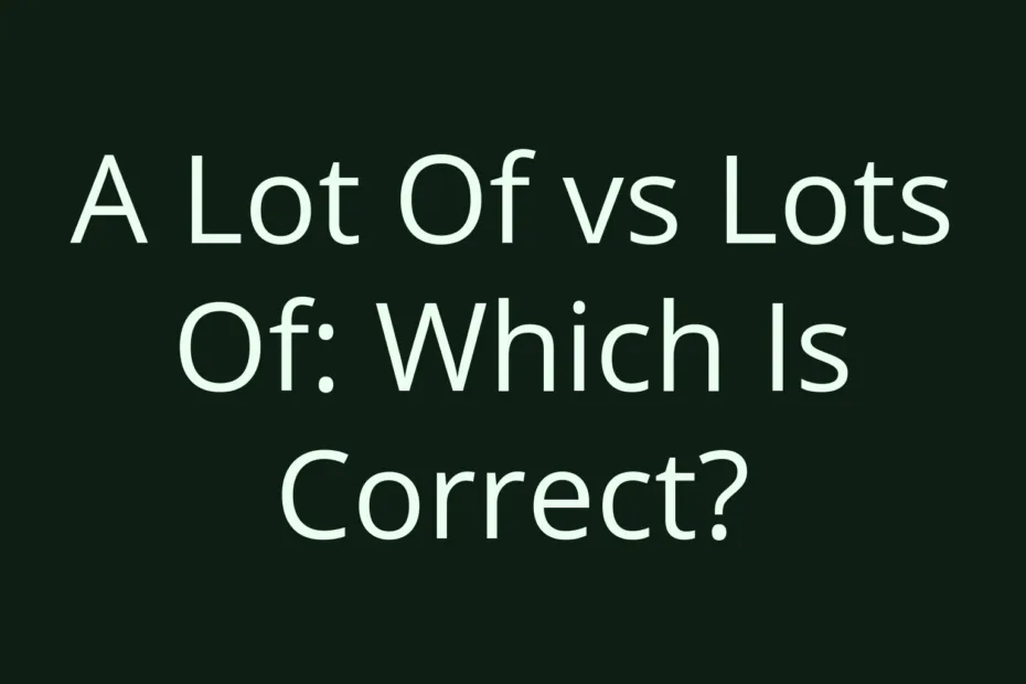 A Lot Of Vs Lots Of Which Is Correct