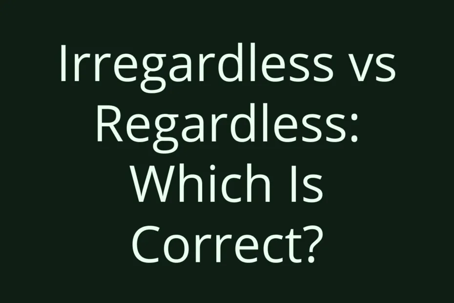 Irregardless Vs Regardless Which Is Correct