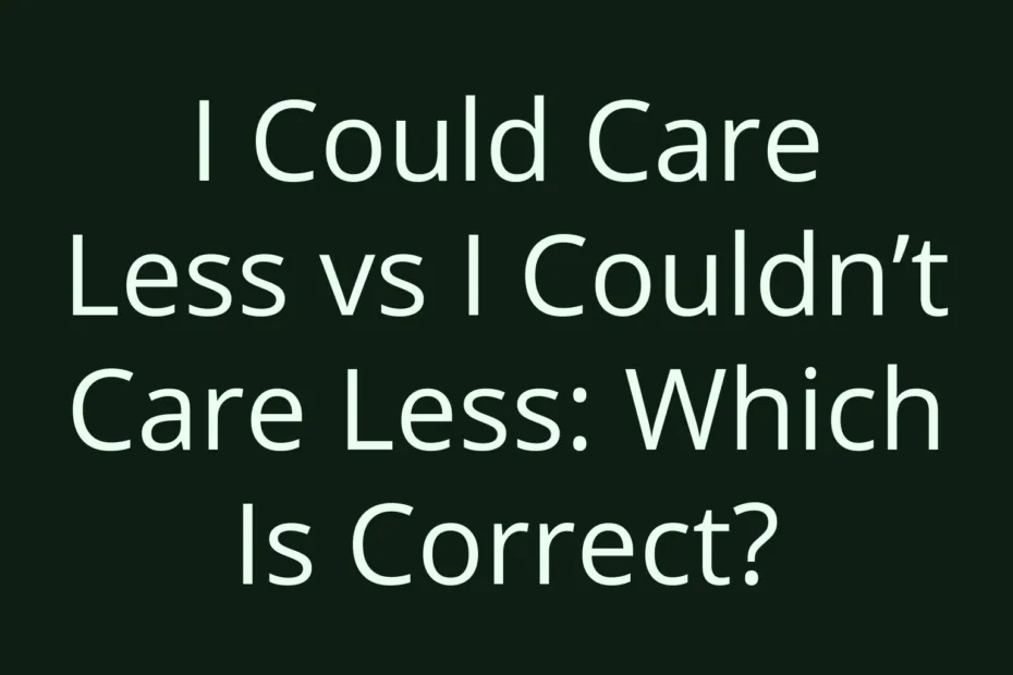 I Could Care Less Vs I Couldnt Care Less Which Is Correct