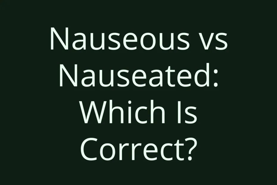 Nauseous Vs Nauseated Which Is Correct