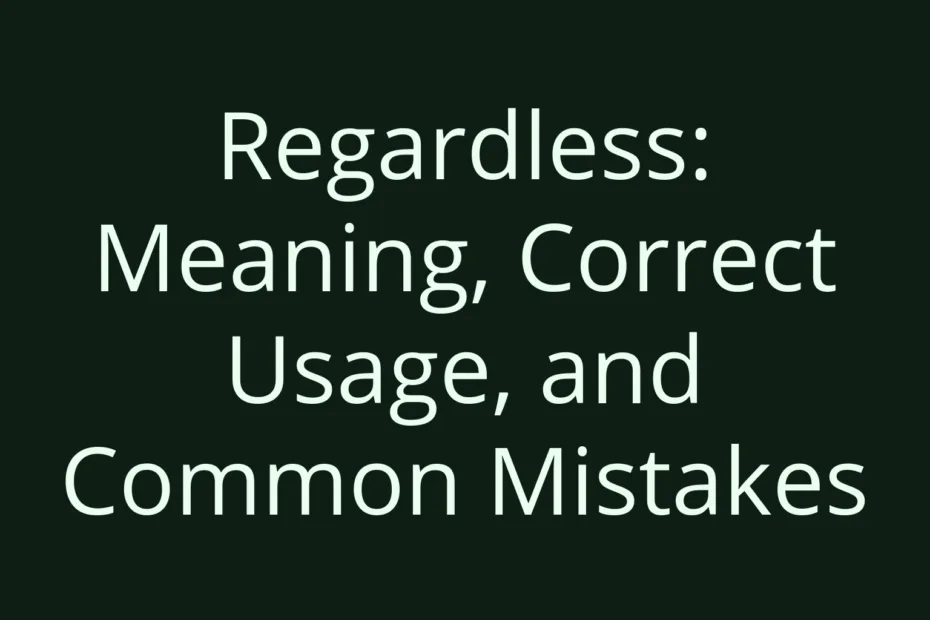 Regardless Meaning Correct Usage And Common Mistakes