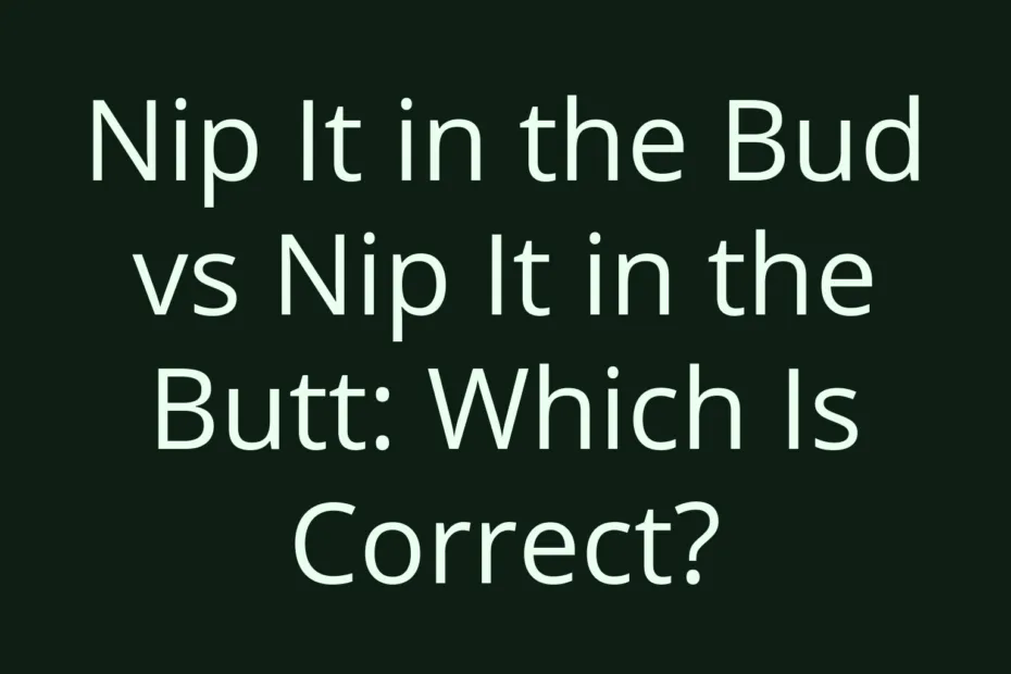 Nip It In The Bud Vs Nip It In The Butt Which Is Correct