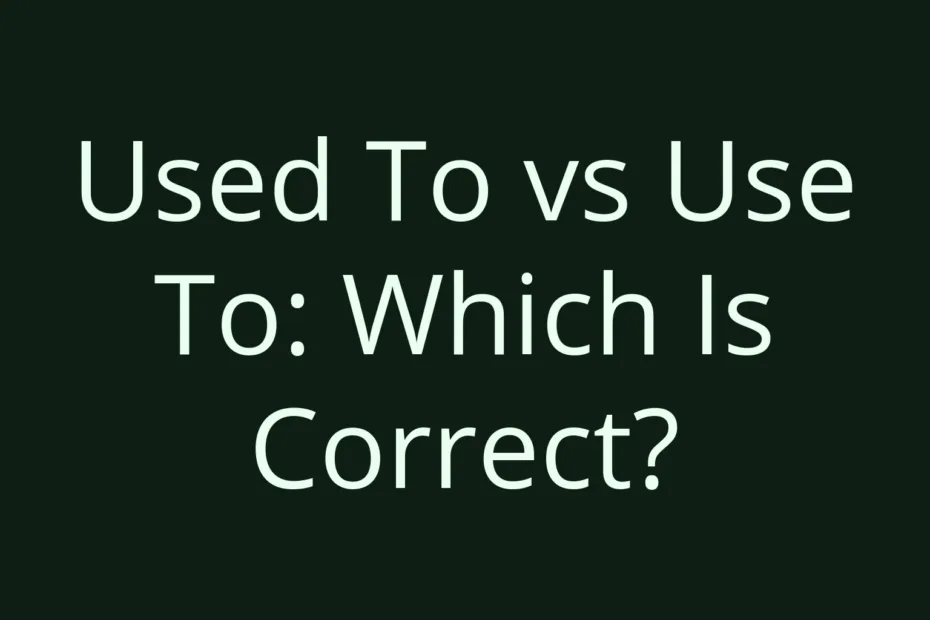 Used To Vs Use To Which Is Correct