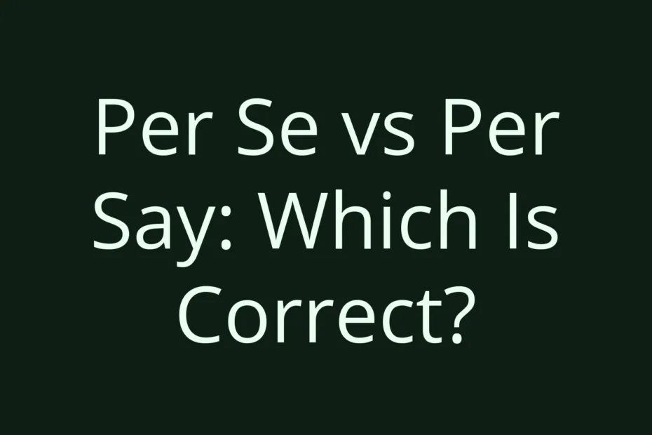 Per Se Vs Per Say Which Is Correct